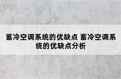 蓄冷空调系统的优缺点 蓄冷空调系统的优缺点分析